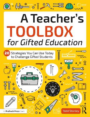 A Teacher's Toolbox for Gifted Education: 20 Strategies You Can Use Today to Challenge Gifted Students by Todd Stanley