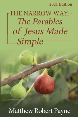 The Narrow Way: The Parables of Jesus Made Simple 2021 Edition book