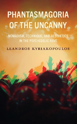 Phantasmagoria of the Uncanny: Nomadism, Technique, and Aesthetics in the Psychedelic Rave book