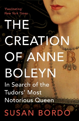 The Creation of Anne Boleyn by Susan Bordo