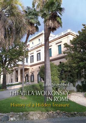 The Villa Wolkonsky in Rome: History of a Hidden Treasure book