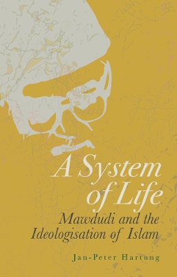 A System of Life: Mawdudi and the Ideologisation of Islam book