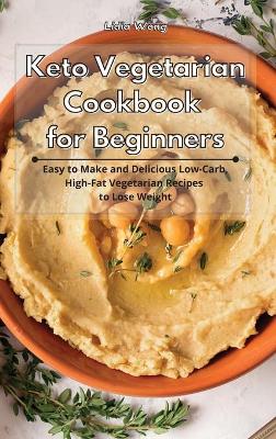 Keto Vegetarian Cookbook for Beginners: Easy to Make and Delicious Low-Carb, High-Fat Vegetarian Recipes to Lose Weight book