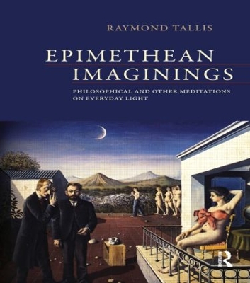 Epimethean Imaginings by Raymond Tallis