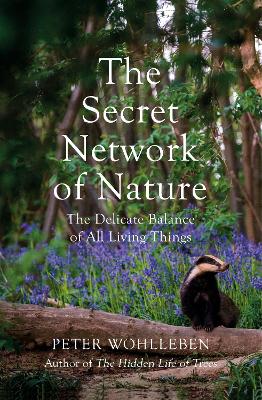 The The Secret Network of Nature: The Delicate Balance of All Living Things by Peter Wohlleben