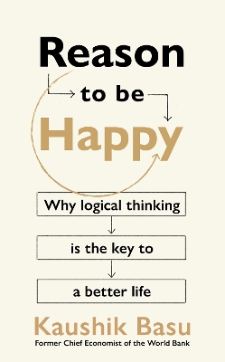 Reason to Be Happy: Why logical thinking is the key to a better life by Kaushik Basu