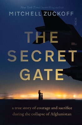 The Secret Gate: a true story of courage and sacrifice during the collapse of Afghanistan by Mitchell Zuckoff