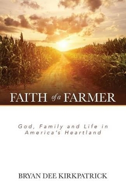 Faith of a Farmer: God, Family and Life in America's Heartland book