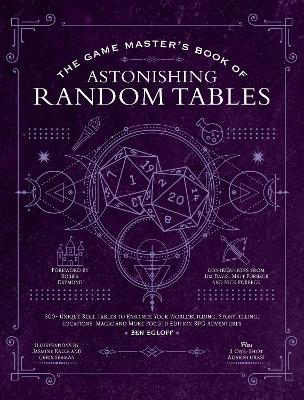 The Game Master's Book of Astonishing Random Tables: 300+ Unique Roll Tables to Enhance Your Worldbuilding, Storytelling, Locations, Magic and More for 5th Edition RPG Adventures book