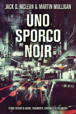 Uno Sporco Noir: Storie oscure di amore, tradimento, omicidio e altro ancora book