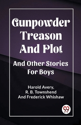 Gunpowder Treason And Plot And Other Stories For Boys by Harold Avery