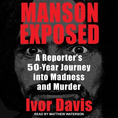 Manson Exposed: A Reporter's 50-Year Journey Into Madness and Murder by Ivor Davis