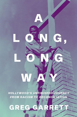 A Long, Long Way: Hollywood's Unfinished Journey from Racism to Reconciliation book