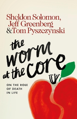 The The Worm at the Core: On the Role of Death in Life by Sheldon Solomon