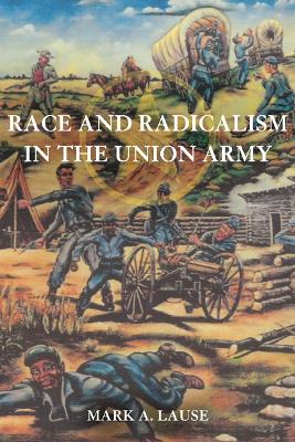 Race and Radicalism in the Union Army by Mark A. Lause