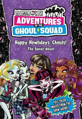 Monster High: Adventures of the Ghoul Squad: Happy Howlidays, Ghouls! by Perdita Finn
