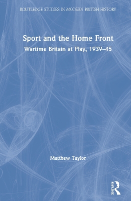 Sport and the Home Front: Wartime Britain at Play, 1939-45 book