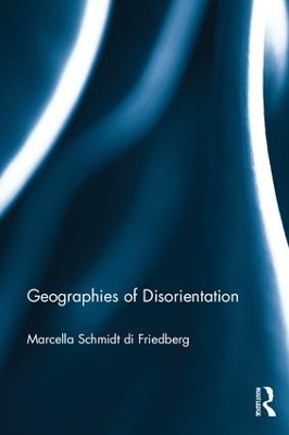 Geographies of Disorientation by Marcella Schmidt di Friedberg
