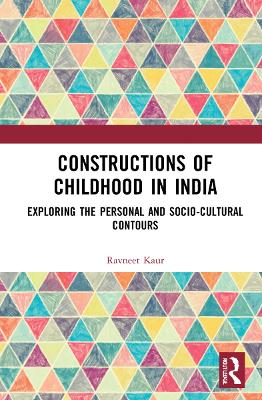 Constructions of Childhood in India: Exploring the Personal and Sociocultural Contours by Ravneet Kaur