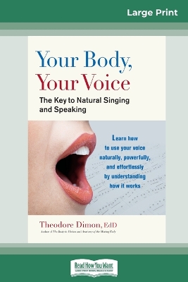 Your Body, Your Voice: The Key to Natural Singing and Speaking (16pt Large Print Edition) by Theodore Dimon