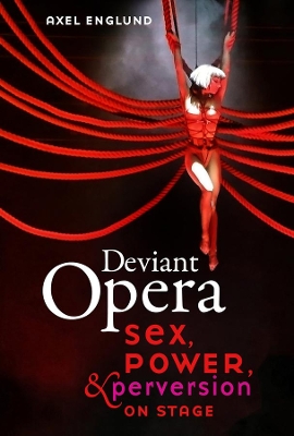 Deviant Opera: Sex, Power, and Perversion on Stage book