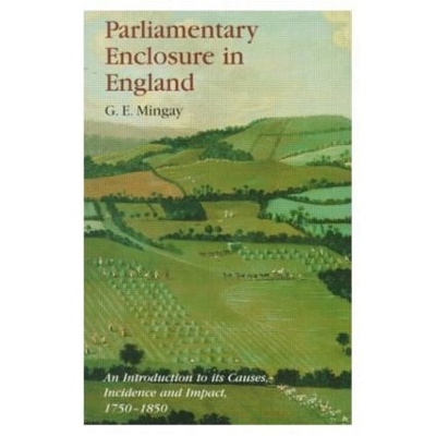 Parliamentary Enclosure in England by Gordon E Mingay