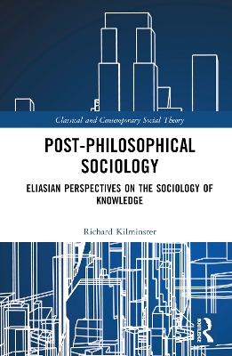 Post-Philosophical Sociology: Eliasian Perspectives on the Sociology of Knowledge book