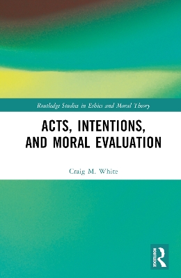 Acts, Intentions, and Moral Evaluation by Craig M. White