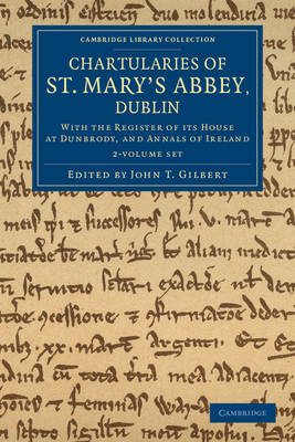 Chartularies of St Mary's Abbey, Dublin 2 Volume Set: With the Register of its House at Dunbrody, and Annals of Ireland by John T. Gilbert