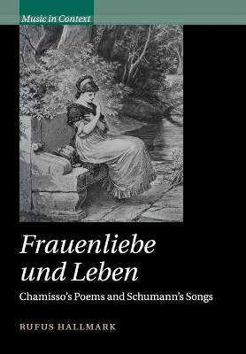 Frauenliebe und Leben: Chamisso's Poems and Schumann's Songs by Rufus Hallmark