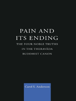 Pain and Its Ending: The Four Noble Truths in the Theravada Buddhist Canon by Carol Anderson