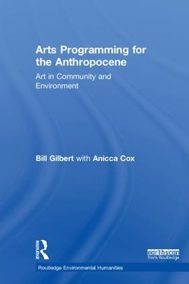Arts Programming for the Anthropocene: Art in Community and Environment by Bill Gilbert