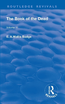 The Book of the Dead, Volume III: The Chapters of Coming Forth By Day or The Theban Recension of The Book of The Dead by E. A. Wallis Budge