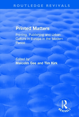Printed Matters: Printing, Publishing and Urban Culture in Europe in the Modern Period by Malcolm Gee