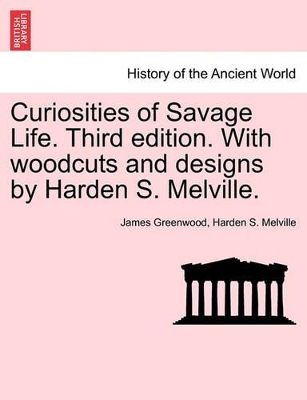 Curiosities of Savage Life. Third Edition. with Woodcuts and Designs by Harden S. Melville. by James Greenwood