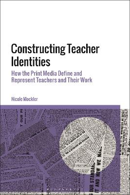 Constructing Teacher Identities: How the Print Media Define and Represent Teachers and Their Work book