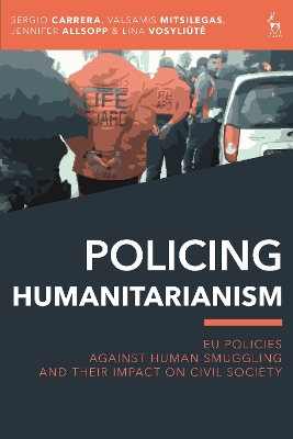 Policing Humanitarianism: EU Policies Against Human Smuggling and their Impact on Civil Society by Sergio Carrera