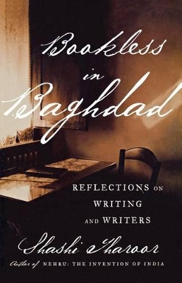 Bookless in Baghdad: Reflections on Writing and Writers by Shashi Tharoor