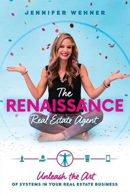 The Renaissance Real Estate Agent: Unleash the Art of Systems In Your Real Estate Business book