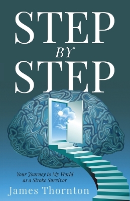 STEP...by...STEP: Your Journey to My World as a Stroke Survivor by James Thornton