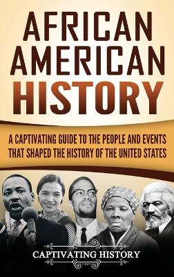 African American History: A Captivating Guide to the People and Events that Shaped the History of the United States book