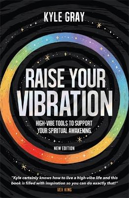 Raise Your Vibration (New Edition): High-Vibe Tools to Support Your Spiritual Awakening by Kyle Gray