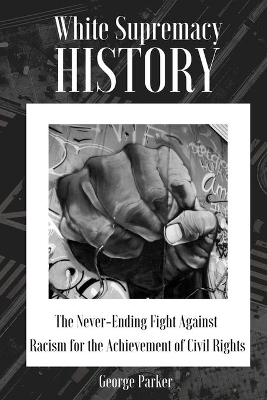 White Supremacy History: The Never-Ending Fight Against Racism for the Achievement of Civil Rights book