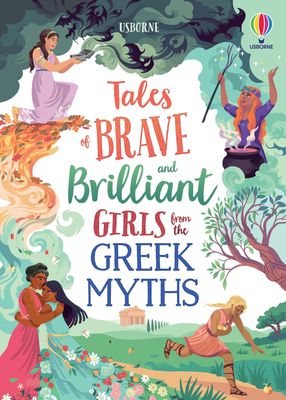 Tales of Brave and Brilliant Girls from the Greek Myths by Rosie Dickins