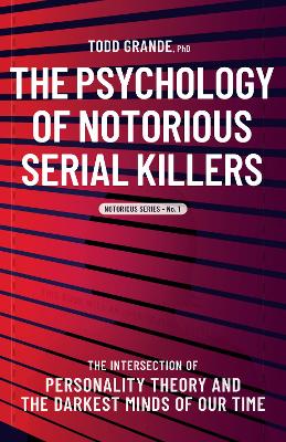 The Psychology of Notorious Serial Killers: The Intersection of Personality Theory and the Darkest Minds of Our Time book