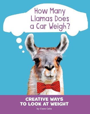 How Many Llamas Does a Car Weigh?: Creative Ways to Look at Weight book