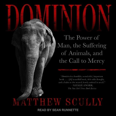 Dominion: The Power of Man, the Suffering of Animals, and the Call to Mercy by Matthew Scully