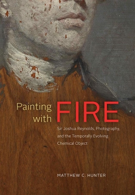 Painting with Fire: Sir Joshua Reynolds, Photography, and the Temporally Evolving Chemical Object book