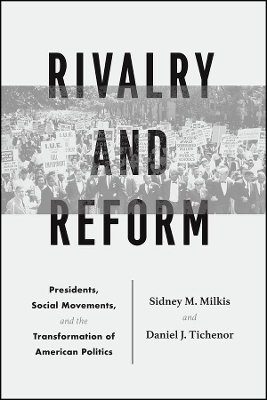 Rivalry and Reform: Presidents, Social Movements, and the Transformation of American Politics by Sidney M. Milkis