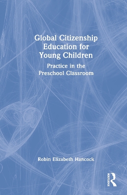 Global Citizenship Education for Young Children: Practice in the Preschool Classroom by Robin Elizabeth Hancock